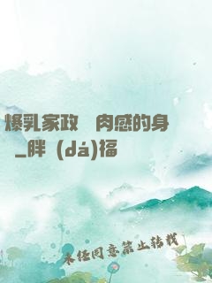 爆乳家政婦 肉感的身體